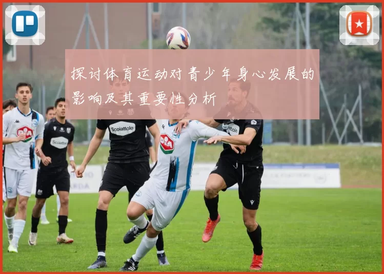 探讨体育运动对青少年身心发展的影响及其重要性分析